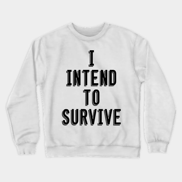 I Intend To Survive Crewneck Sweatshirt by CaptainDibbzy